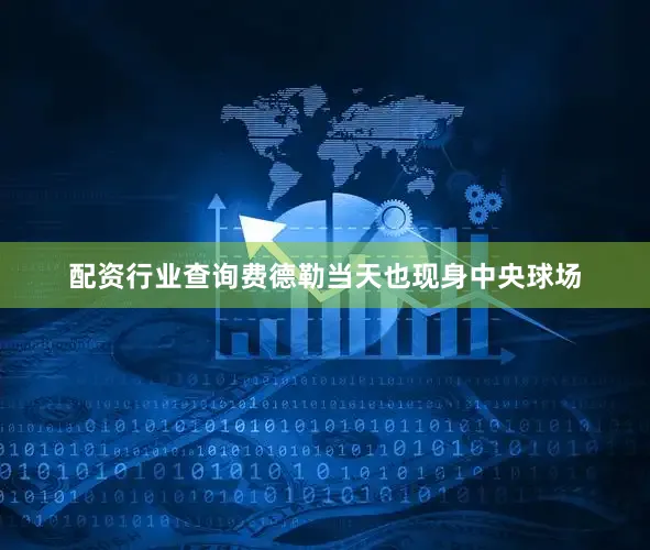 配资行业查询费德勒当天也现身中央球场