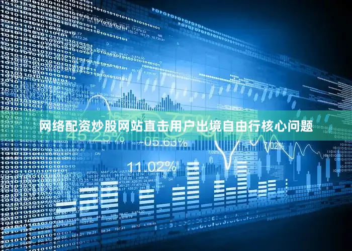 网络配资炒股网站直击用户出境自由行核心问题