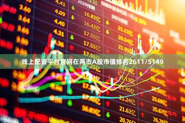 线上配资平台官网在两市A股市值排名2611/5149