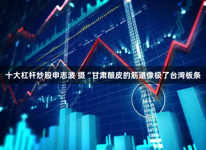 十大杠杆炒股　　申志波 摄“甘肃酿皮的筋道像极了台湾板条