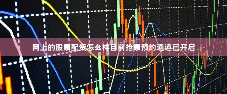 网上的股票配资怎么样目前抢票预约通道已开启