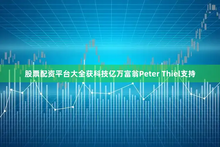 股票配资平台大全获科技亿万富翁Peter Thiel支持